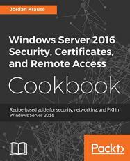 Windows Server 2016 Security, Certificates, and Remote Access Cookbook : Recipe-Based Guide for Security, Networking and PKI in Windows Server 2016 