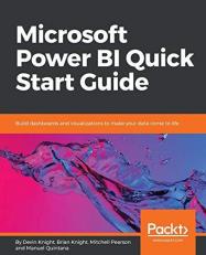 Microsoft Power BI Quick Start Guide : Build Dashboards and Visualizations to Make Your Data Come to Life 