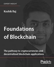 Foundations of Blockchain : The Pathway to Cryptocurrencies and Decentralized Blockchain Applications 