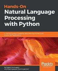 Hands-On Natural Language Processing with Python : A Practical Guide to Applying Deep Learning Architectures to Your NLP Applications 