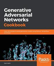 Generative Adversarial Networks Cookbook : Over 100 Recipes to Build Generative Models Using Python, TensorFlow, and Keras 
