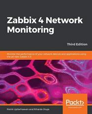 Zabbix 4 Network Monitoring : Monitor the Performance of Your Network Devices and Applications Using the All-New Zabbix 4. 0, 3rd Edition