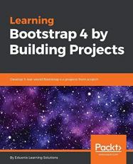 Learning Bootstrap 4 by Building Projects : Develop 5 Real-World Bootstrap 4. x Projects from Scratch