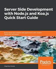 Server Side Development with Node. js and Koa. js Quick Start Guide : Build Robust and Scalable Web Applications with Modern JavaScript Techniques 