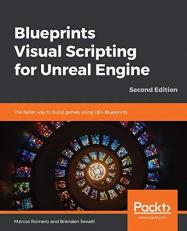 Blueprints Visual Scripting for Unreal Engine : The Faster Way to Build Games Using UE4 Blueprints, 2nd Edition