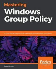 Mastering Windows Group Policy : Control and Secure Your Active Directory Environment with Group Policy 