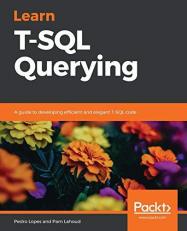 Learn T-SQL Querying : A Guide to Developing Efficient and Elegant T-SQL Code 