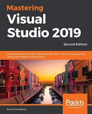 Mastering Visual Studio 2019 : Become Proficient in . NET Framework and . NET Core by Using Advanced Coding Techniques in Visual Studio, 2nd Edition
