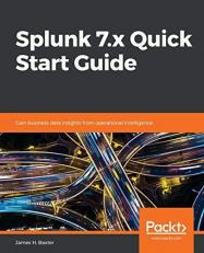 Splunk 7. x Quick Start Guide : Gain Business Data Insights from Operational Intelligence