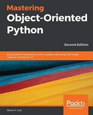 Mastering Object-Oriented Python : Build Powerful Applications with Reusable Code Using OOP Design Patterns and Python 3. 7, 2nd Edition