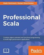 Professional Scala : Combine Object-Oriented and Functional Programming to Build High-performance Applications 