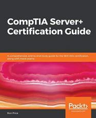 CompTIA Server+ Certification Guide : A Comprehensive, End-To-end Study Guide for the SK0-004 Certification, along with Mock Exams 
