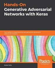 Hands-On Generative Adversarial Networks with Keras : Your Guide to Implementing Next-Generation Generative Adversarial Networks 