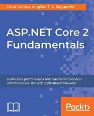 ASP. NET Core 2 Fundamentals : Build Cross-Platform Apps and Dynamic Web Services with This Server-side Web Application Framework