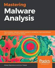 Mastering Malware Analysis : The Complete Malware Analyst's Guide to Combating Malicious Software, APT, Cybercrime, and IoT Attacks 