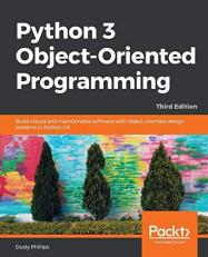 Python 3 Object-Oriented Programming : Build Robust and Maintainable Software with Object-Oriented Design Patterns in Python 3. 8, 3rd Edition