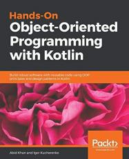 Hands-On Object-Oriented Programming with Kotlin : Build Robust Software with Reusable Code Using OOP Principles and Design Patterns in Kotlin 