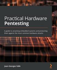 Practical Hardware Pentesting : A Guide to Attacking Embedded Systems and Protecting Them Against the Most Common Hardware Attacks 