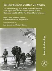 Yellow Beach 2 after 75 Years : The Archaeology of a WWII Invasion Beach on Saipan and Its Historic Context in the Commonwealth of the Northern Mariana Islands