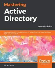 Mastering Active Directory : Deploy and Secure Infrastructures with Active Directory, Windows Server 2016, and PowerShell, 2nd Edition