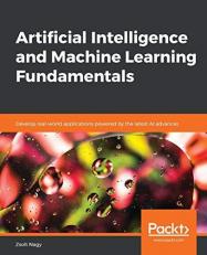 Artificial Intelligence and Machine Learning Fundamentals : Develop Real-World Applications Powered by the Latest AI Advances 