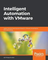 Intelligent Automation with VMware : Apply Machine Learning Techniques to VMware Virtualization and Networking 