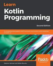 Learn Kotlin Programming : A Comprehensive Guide to OOP, Functions, Concurrency, and Coroutines in Kotlin 1. 3, 2nd Edition