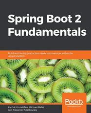 Spring Boot 2 Fundamentals : Build and Deploy Production-Ready Microservices Within the Java Ecosystem