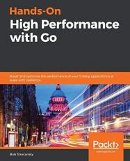Hands-On High Performance with Go : Boost and Optimize the Performance of Your Golang Applications at Scale with Resilience 