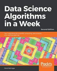 Data Science Algorithms in a Week : Top 7 Algorithms for Scientific Computing, Data Analysis, and Machine Learning, 2nd Edition