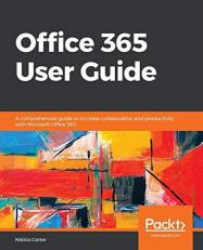 Office 365 User Guide : A Comprehensive Guide to Increase Collaboration and Productivity with Microsoft Office 365 