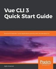 Vue CLI 3 Quick Start Guide : Build and Maintain Vue. js Applications Quickly with the Standard CLI