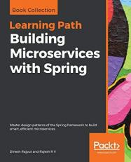 Building Microservices with Spring : Master Design Patterns of the Spring Framework to Build Smart, Efficient Microservices 