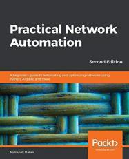 Practical Network Automation : A Beginner's Guide to Automating and Optimizing Networks Using Python, Ansible, and More, 2nd Edition