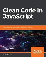 Clean Code in JavaScript : Develop Reliable, Maintainable, and Robust JavaScript 