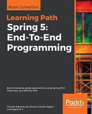 Spring 5: End-To-End Programming : Build Enterprise-Grade Applications Using Spring MVC, Hibernate, and RESTful APIs
