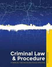 Michigan Criminal Law AND Procedure: A Manual for Michigan Police Officers 5th