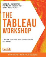 The Tableau Workshop : A Practical Guide to the Art of Data Visualization with Tableau 