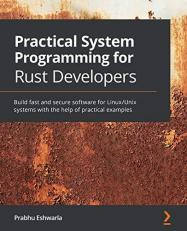 Practical System Programming for Rust Developers : Build Fast and Secure Software for Linux/Unix Systems with the Help of Practical Examples 