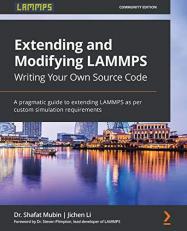 Extending and Modifying LAMMPS Writing Your Own Source Code : A Pragmatic Guide to Extending LAMMPS As per Custom Simulation Requirements 