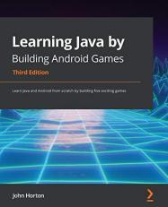 Learning Java by Building Android Games : Learn Java and Android from Scratch by Building Five Exciting Games, 3rd Edition