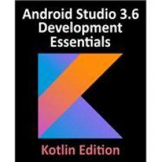 Android Studio 3. 6 Development Essentials - Kotlin Edition : Build Android Apps with Android Studio 3. 6, Kotlin and Android Jetpack