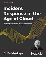 Incident Response in the Age of Cloud : Techniques and Best Practices to Effectively Respond to Cybersecurity Incidents 