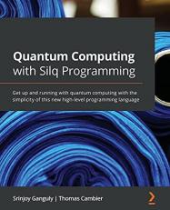 Quantum Computing with Silq Programming : Get up and Running with Quantum Computing with the Simplicity of This New High-Level Programming Language 