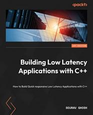 Building Low Latency Applications with C++ : Develop a Complete Low Latency Trading Ecosystem from Scratch Using Modern C++ 