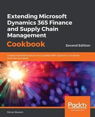 Extending Microsoft Dynamics 365 Finance and Supply Chain Management Cookbook : Create and Extend Secure and Scalable ERP Solutions to Improve Business Processes, 2nd Edition