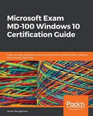 Microsoft Exam MD-100 Windows 10 Certification Guide : Learn the Skills Required to Become a Microsoft Certified Modern Desktop Administrator Associate
