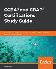 CCBA® and CBAP® Certifications Study Guide : Expert Tips and Practices in Business Analysis to Pass the Certification Exams on the First Attempt