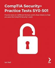 CompTIA Security+ Practice Tests SY0-501 : Practice Tests in 4 Different Formats and 6 Cheat Sheets to Help You Pass the CompTIA Security+ Exam