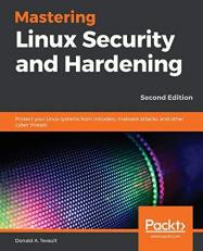 Mastering Linux Security and Hardening : Protect Your Linux Systems from Intruders, Malware Attacks, and Other Cyber Threats, 2nd Edition